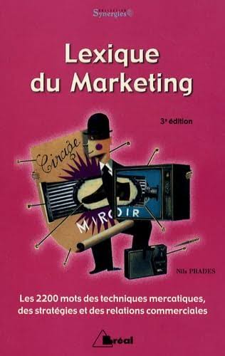 Lexique du marketing: les 2200 mots des techniques mercatiques, des stratégies et des relations commerciales